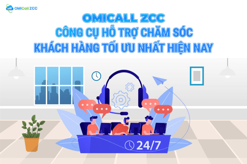 Chăm sóc khách hàng hiệu quả với giải pháp OMICall ZCC