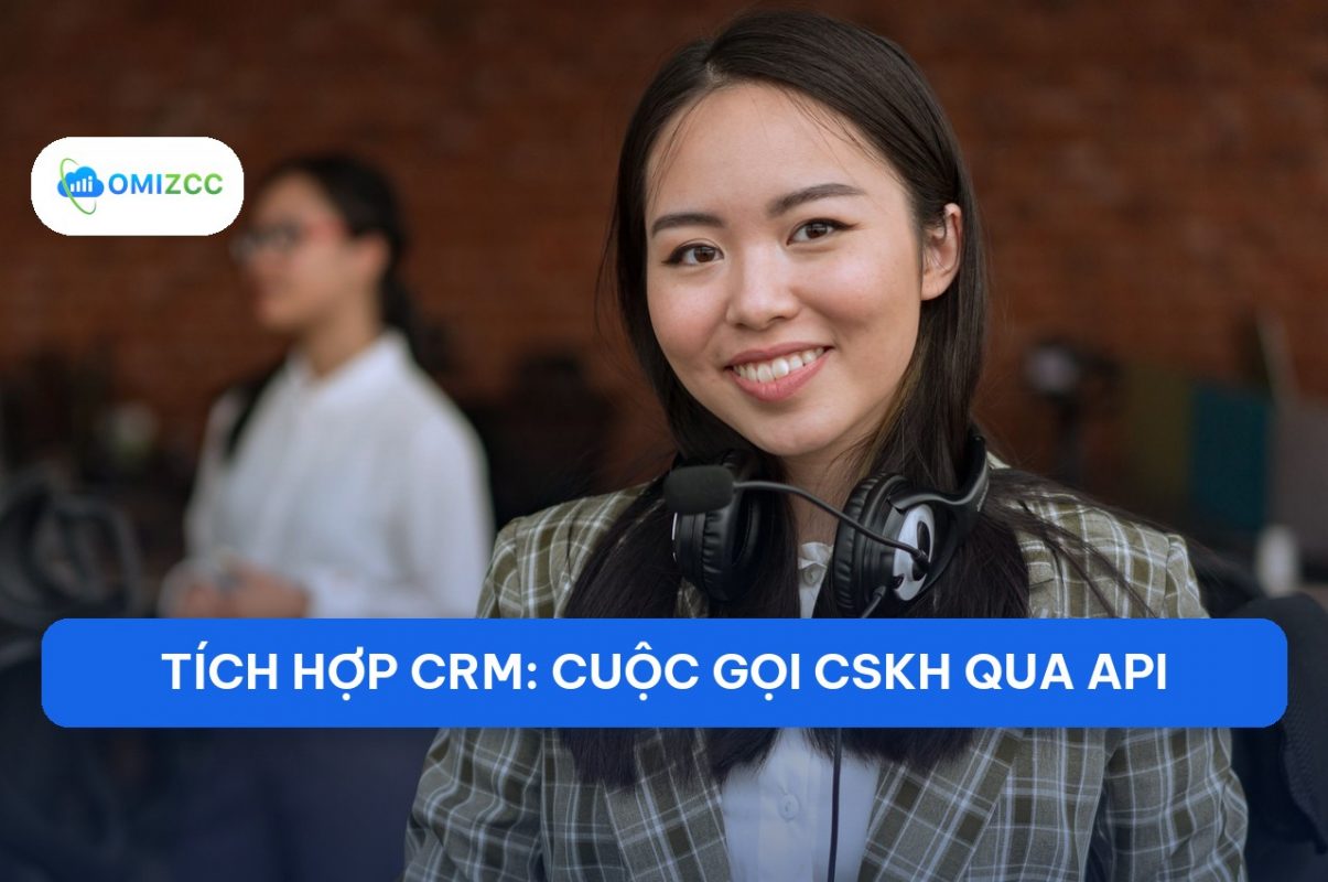Tích hợp CRM với tổng đài 2026: cuộc gọi chăm sóc khách hàng qua API vận hành thế nào